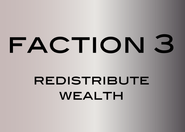 Faction 3: Redistribute Wealth