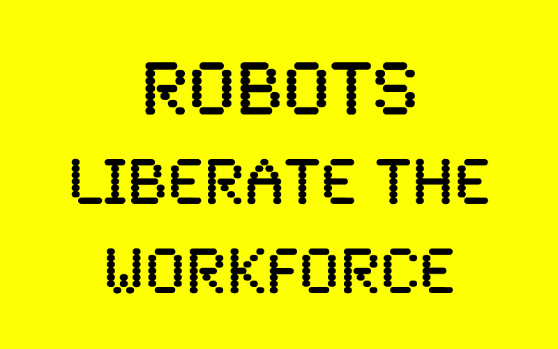 Robots Liberate the Workforce
