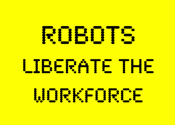 Robots Liberate the Workforce